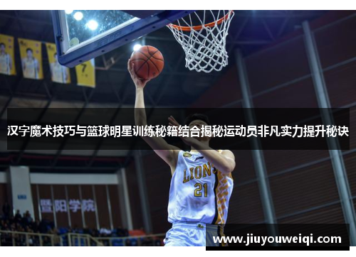 汉字魔术技巧与篮球明星训练秘籍结合揭秘运动员非凡实力提升秘诀